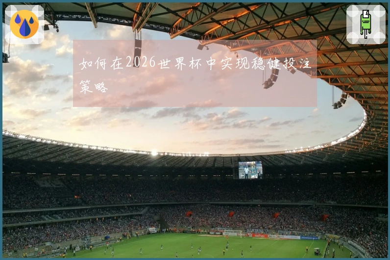 如何在2026世界杯中实现稳健投注策略